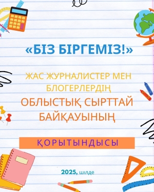 «Біз біргеміз!» жас журналистер мен блогерлердің облыстық сырттай байқауының қорытындысы.