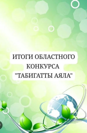 «Табиғатты аяла» облыстық байқауының қорытындылары